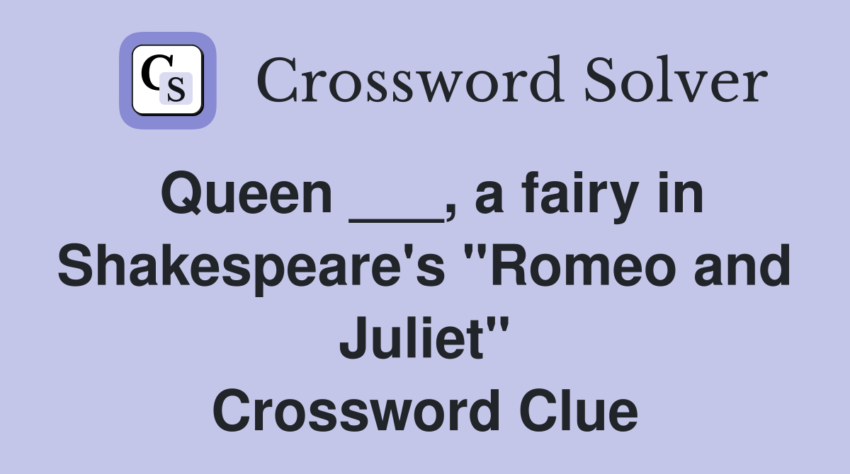 Queen ___, a fairy in Shakespeare's "Romeo and Juliet" Crossword Clue